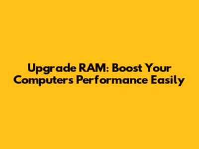 Upgrade RAM: Boost Your Computer's Performance Easily