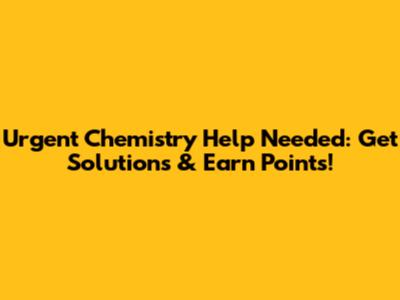 Urgent Chemistry Help Needed: Get Solutions & Earn Points!