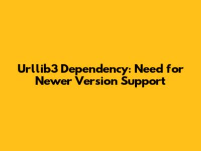 Urllib3 Dependency: Need for Newer Version Support