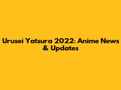 Urusei Yatsura 2022: Anime News & Updates