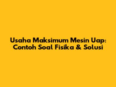 Usaha Maksimum Mesin Uap: Contoh Soal Fisika & Solusi