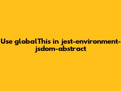 Use globalThis in jest-environment-jsdom-abstract