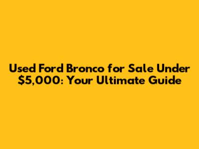Used Ford Bronco for Sale Under $5,000: Your Ultimate Guide
