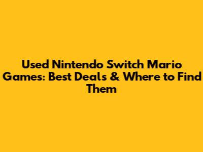Used Nintendo Switch Mario Games: Best Deals & Where to Find Them