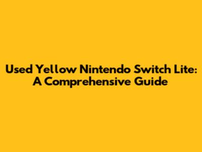 Used Yellow Nintendo Switch Lite: A Comprehensive Guide