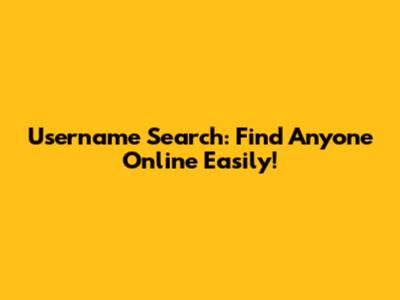 Username Search: Find Anyone Online Easily!