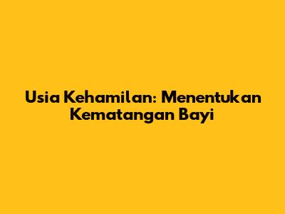 Usia Kehamilan: Menentukan Kematangan Bayi