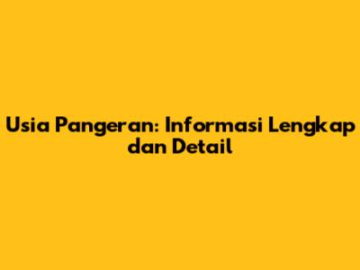 Usia Pangeran: Informasi Lengkap dan Detail