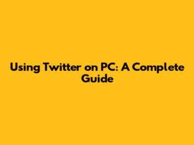 Using Twitter on PC: A Complete Guide