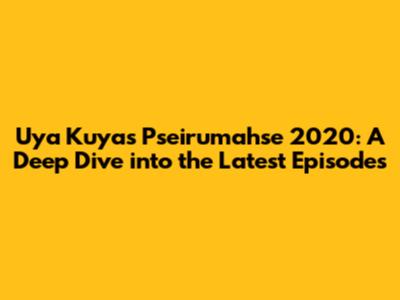Uya Kuya's 'Pseirumahse' 2020: A Deep Dive into the Latest Episodes