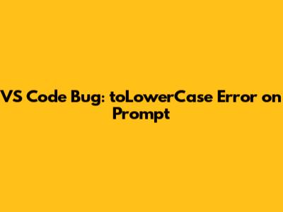 VS Code Bug: 'toLowerCase' Error on Prompt
