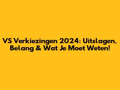 VS Verkiezingen 2024: Uitslagen, Belang & Wat Je Moet Weten!