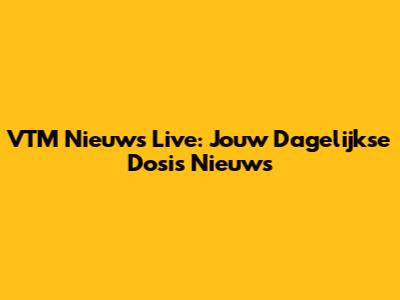 VTM Nieuws Live: Jouw Dagelijkse Dosis Nieuws