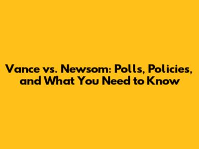 Vance vs. Newsom: Polls, Policies, and What You Need to Know