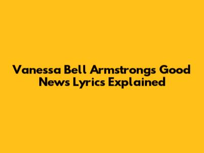 Vanessa Bell Armstrong's 'Good News' Lyrics Explained