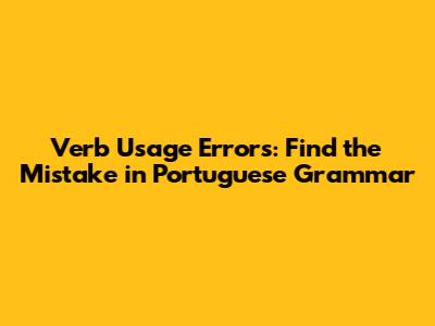 Verb Usage Errors: Find the Mistake in Portuguese Grammar