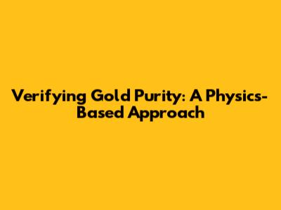 Verifying Gold Purity: A Physics-Based Approach
