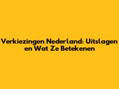 Verkiezingen Nederland: Uitslagen en Wat Ze Betekenen