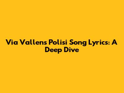 Via Vallen's 'Polisi' Song Lyrics: A Deep Dive