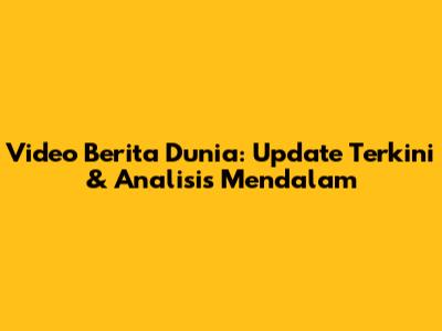 Video Berita Dunia: Update Terkini & Analisis Mendalam