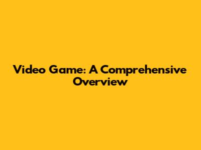 Video Game: A Comprehensive Overview