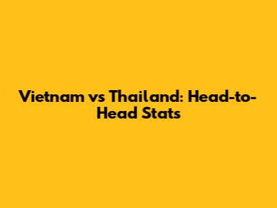 Vietnam vs Thailand: Head-to-Head Stats
