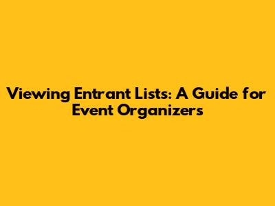 Viewing Entrant Lists: A Guide for Event Organizers
