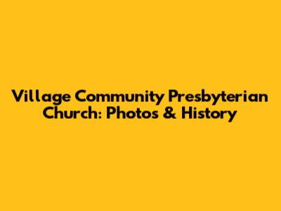 Village Community Presbyterian Church: Photos & History