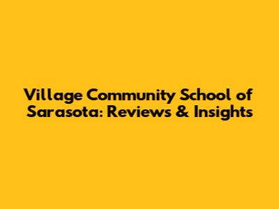 Village Community School of Sarasota: Reviews & Insights