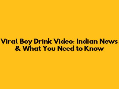 Viral Boy Drink Video: Indian News & What You Need to Know