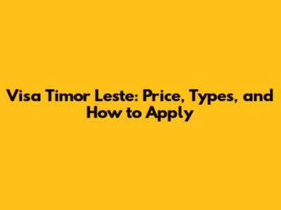 Visa Timor Leste: Price, Types, and How to Apply