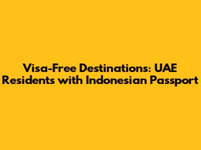 Visa-Free Destinations: UAE Residents with Indonesian Passport