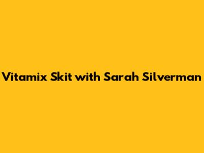 Vitamix Skit with Sarah Silverman