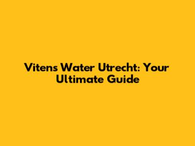 Vitens Water Utrecht: Your Ultimate Guide