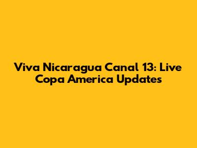 Viva Nicaragua Canal 13: Live Copa America Updates