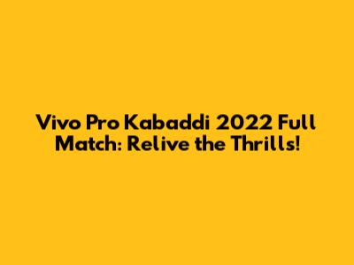 Vivo Pro Kabaddi 2022 Full Match: Relive the Thrills!