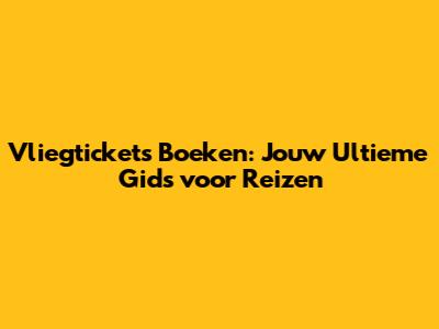 Vliegtickets Boeken: Jouw Ultieme Gids voor Reizen