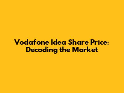 Vodafone Idea Share Price: Decoding the Market