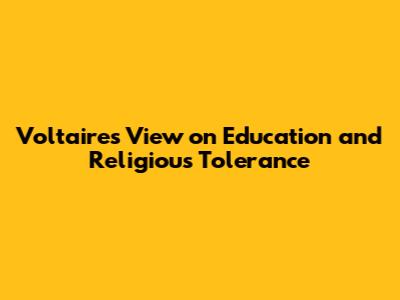 Voltaire's View on Education and Religious Tolerance