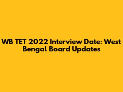 WB TET 2022 Interview Date: West Bengal Board Updates