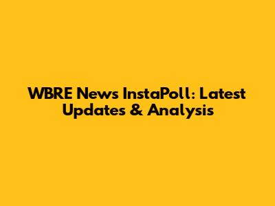 WBRE News InstaPoll: Latest Updates & Analysis