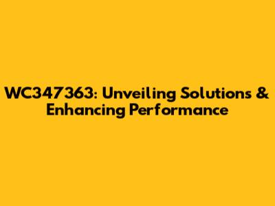 WC347363: Unveiling Solutions & Enhancing Performance