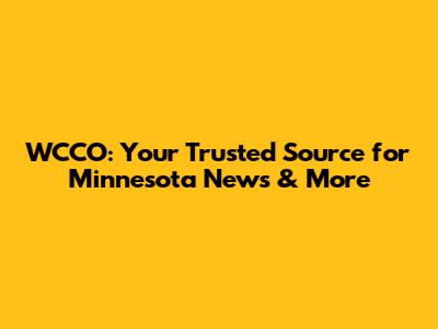 WCCO: Your Trusted Source for Minnesota News & More