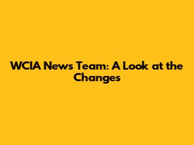 WCIA News Team: A Look at the Changes