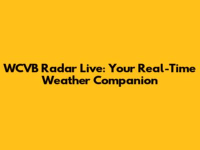 WCVB Radar Live: Your Real-Time Weather Companion