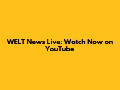 WELT News Live: Watch Now on YouTube