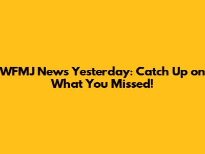 WFMJ News Yesterday: Catch Up on What You Missed!