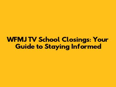 WFMJ TV School Closings: Your Guide to Staying Informed