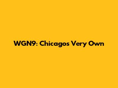 WGN9: Chicago's Very Own