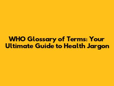WHO Glossary of Terms: Your Ultimate Guide to Health Jargon